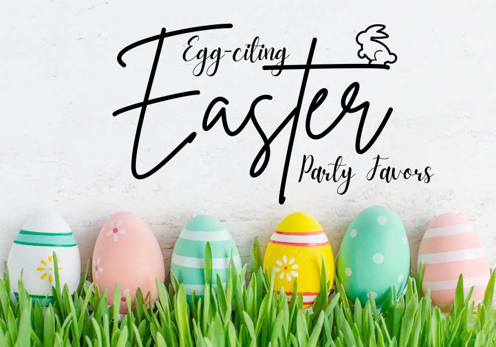 Egg-citing Easter Party Favors to Make Your Celebration Egg-stra Special