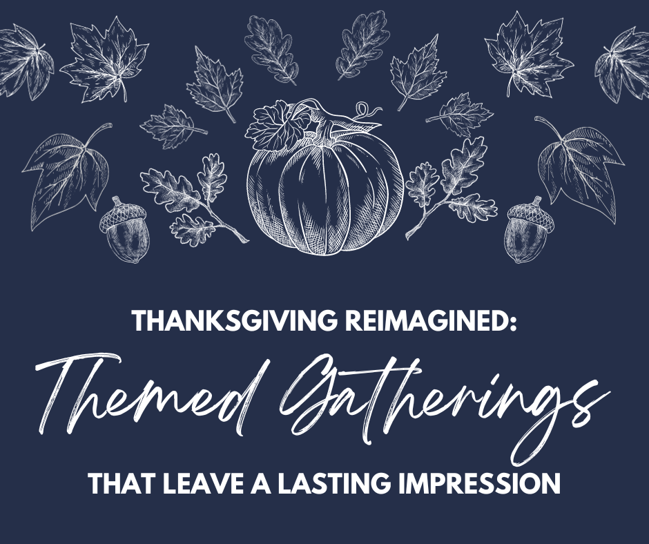 Thanksgiving Reimagined: Themed Gatherings That Leave a Lasting Impression