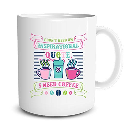 I Don't Need an Inspirational Quote I Need Coffee Mug